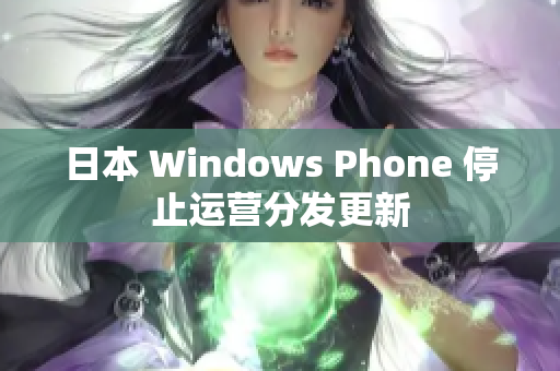 日本 Windows Phone 停止运营分发更新