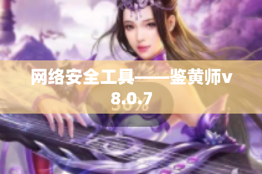 网络安全工具——鉴黄师v8.0.7
