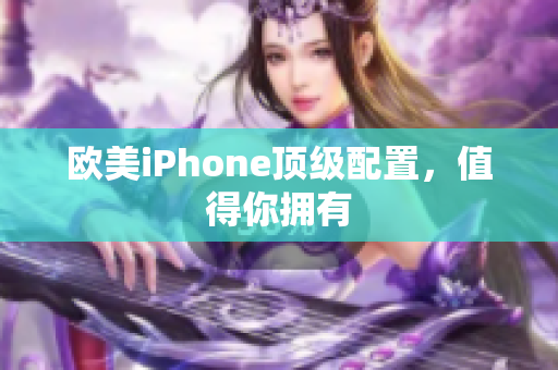 欧美iPhone顶级配置，值得你拥有