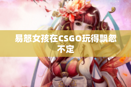 易怒女孩在CSGO玩得飘忽不定