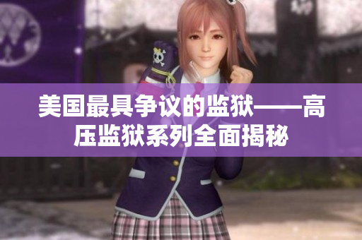 美国最具争议的监狱——高压监狱系列全面揭秘