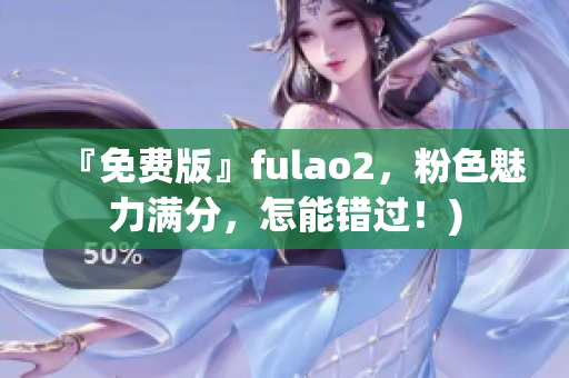 『免费版』fulao2，粉色魅力满分，怎能错过！)