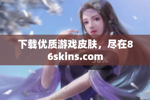 下载优质游戏皮肤，尽在86skins.com