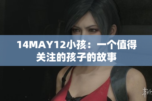 14MAY12小孩：一个值得关注的孩子的故事