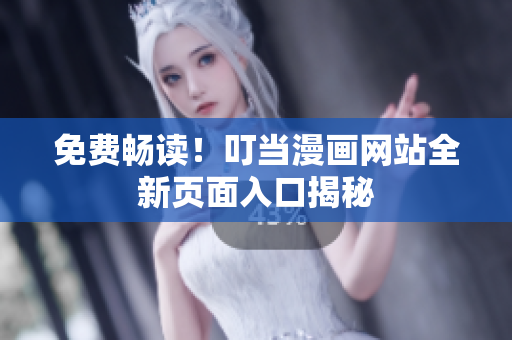 免费畅读！叮当漫画网站全新页面入口揭秘