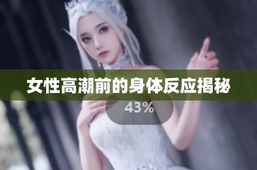 女性高潮前的身体反应揭秘