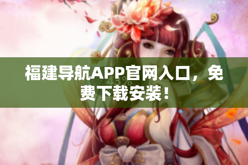 福建导航APP官网入口，免费下载安装！