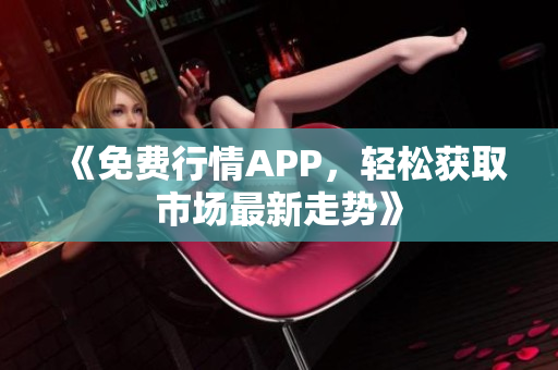 《免费行情APP，轻松获取市场最新走势》