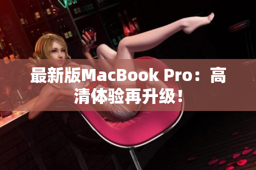 最新版MacBook Pro：高清体验再升级！