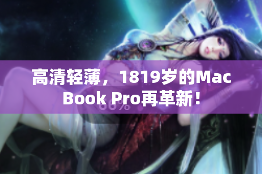 高清轻薄，1819岁的MacBook Pro再革新！