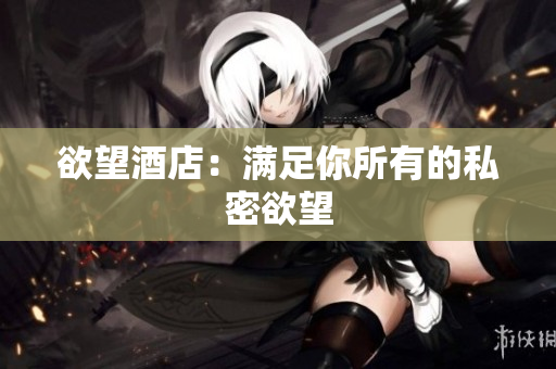 欲望酒店：满足你所有的私密欲望