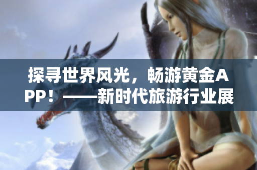 探寻世界风光，畅游黄金APP！——新时代旅游行业展望