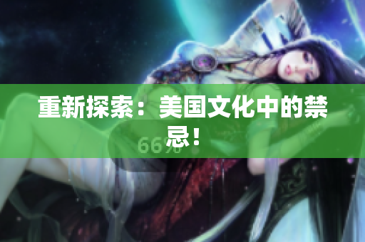 重新探索：美国文化中的禁忌！