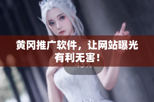 黄冈推广软件，让网站曝光有利无害！