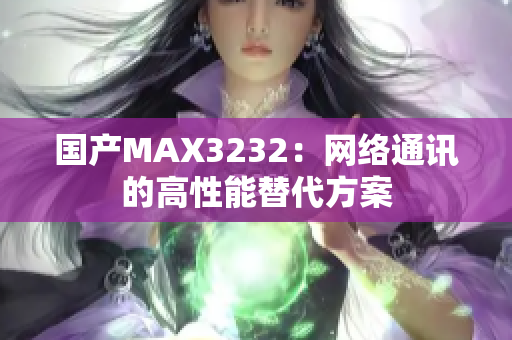 国产MAX3232：网络通讯的高性能替代方案