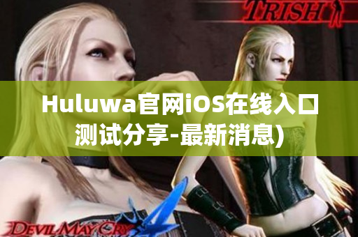 Huluwa官网iOS在线入口测试分享-最新消息)