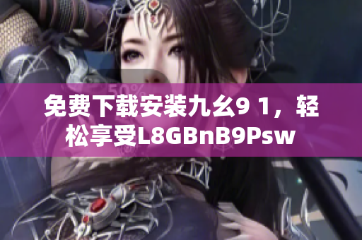 免费下载安装九幺9 1，轻松享受L8GBnB9Psw