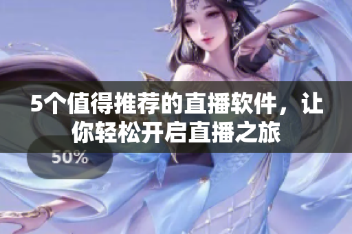 5个值得推荐的直播软件，让你轻松开启直播之旅