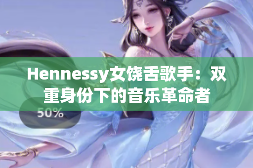 Hennessy女饶舌歌手：双重身份下的音乐革命者