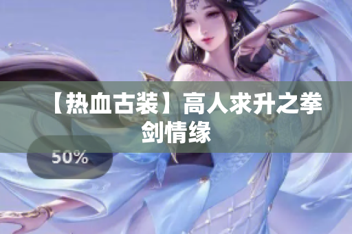 【热血古装】高人求升之拳剑情缘