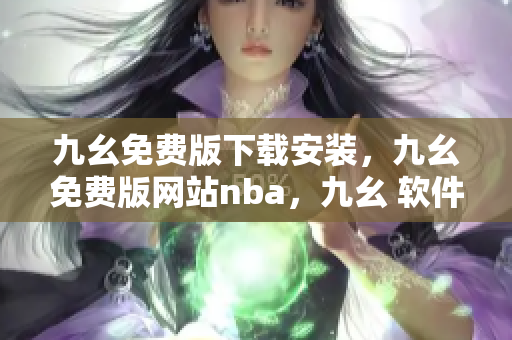 九幺免费版下载安装，九幺免费版网站nba，九幺 软件，九幺免费版网站nba下载，九幺 软件下载----dweorfAvG91f