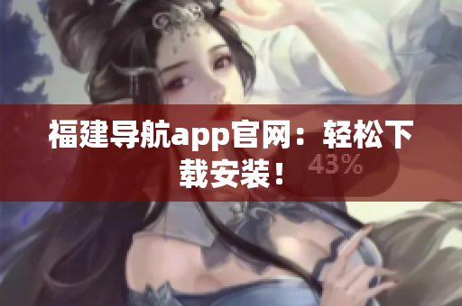 福建导航app官网：轻松下载安装！
