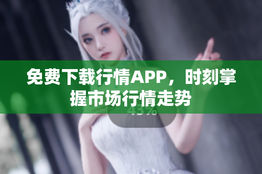 免费下载行情APP，时刻掌握市场行情走势