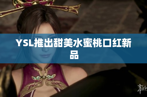 YSL推出甜美水蜜桃口红新品