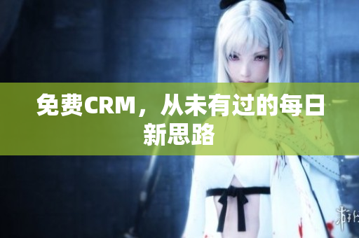 免费CRM，从未有过的每日新思路