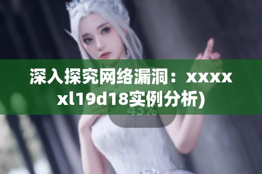 深入探究网络漏洞：xxxxxl19d18实例分析)