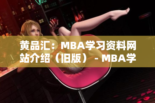 黄品汇：MBA学习资料网站介绍（旧版） - MBA学习资料网站推荐指南