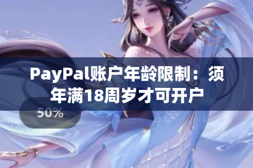 PayPal账户年龄限制：须年满18周岁才可开户
