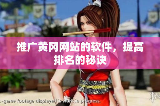 推广黄冈网站的软件，提高排名的秘诀