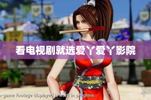 看电视剧就选爱丫爱丫影院