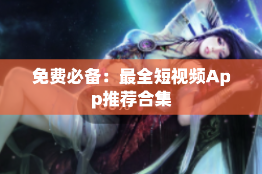 免费必备：最全短视频App推荐合集