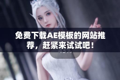 免费下载AE模板的网站推荐，赶紧来试试吧！