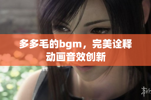 多多毛的bgm，完美诠释动画音效创新
