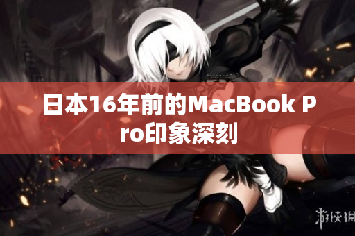 日本16年前的MacBook Pro印象深刻