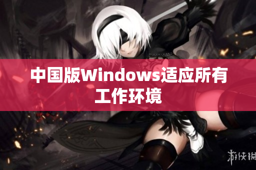 中国版Windows适应所有工作环境