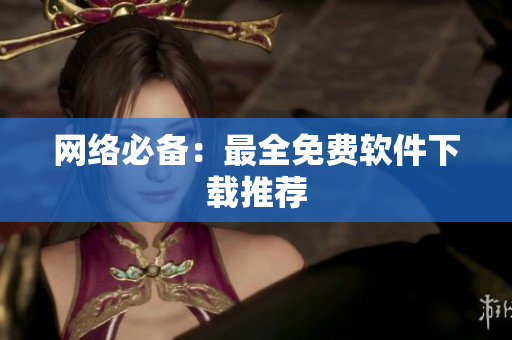 网络必备：最全免费软件下载推荐