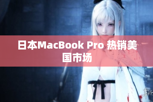 日本MacBook Pro 热销美国市场