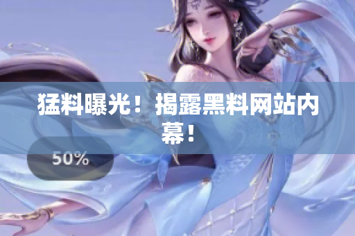 猛料曝光！揭露黑料网站内幕！