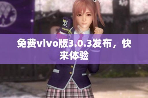 免费vivo版3.0.3发布，快来体验