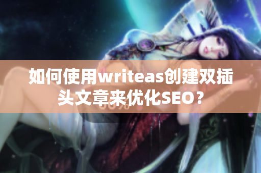 如何使用writeas创建双插头文章来优化SEO？