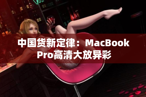 中国货新定律：MacBook Pro高清大放异彩
