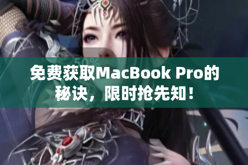 免费获取MacBook Pro的秘诀，限时抢先知！