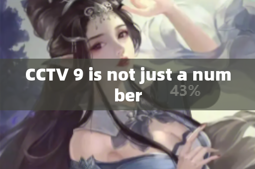 CCTV 9 is not just a number