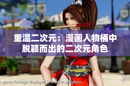重温二次元：漫画人物桶中脱颖而出的二次元角色