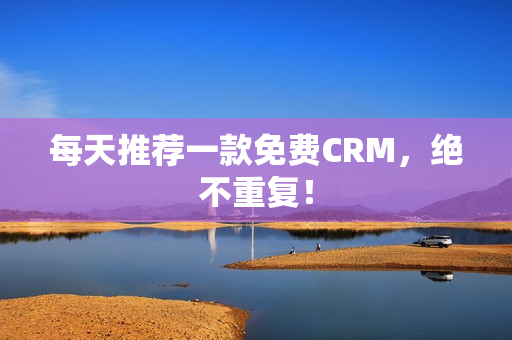 每天推荐一款免费CRM，绝不重复！