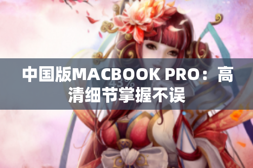 中国版MACBOOK PRO：高清细节掌握不误